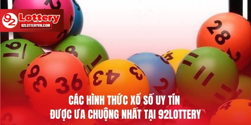 Các hình thức xổ số uy tín được ưa chuộng nhất tại 92Lottery