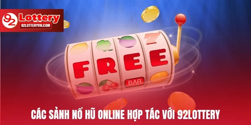 Các sảnh nổ hũ online hợp tác với 92Lottery