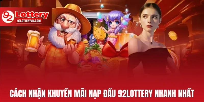 Cách nhận khuyến mãi nạp đầu 92Lottery nhanh nhất