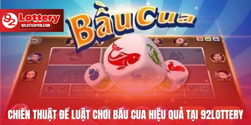 Chiến thuật để luật chơi Bầu Cua hiệu quả tại 92Lottery
