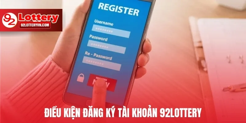 Điều kiện đăng ký tài khoản 92Lottery