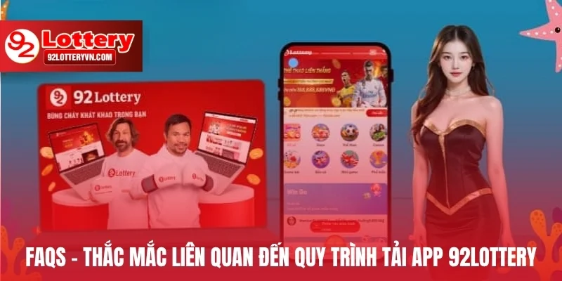 FAQs - Thắc mắc liên quan đến quy trình tải app 92Lottery