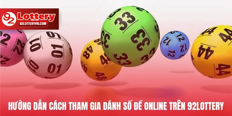 Hướng dẫn cách tham gia đánh số đề online trên 92Lottery