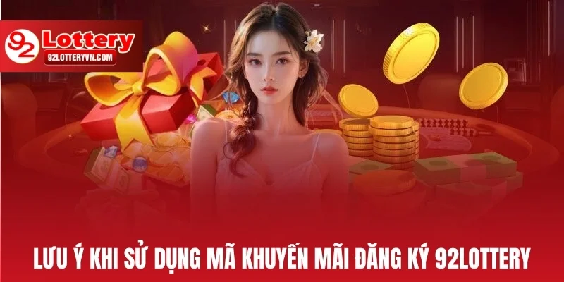 Lưu ý khi sử dụng mã khuyến mãi đăng ký 92Lottery