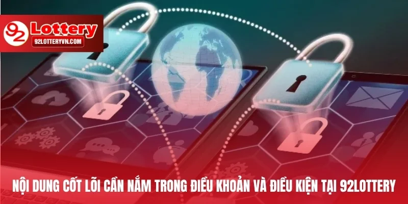 Nội dung cốt lõi cần nắm trong điều khoản và điều kiện tại 92Lottery