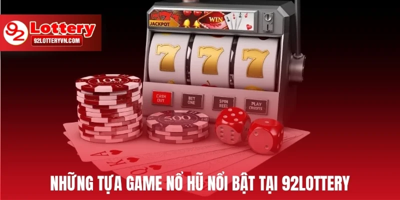Những tựa game nổ hũ nổi bật tại 92Lottery bạn nên thử